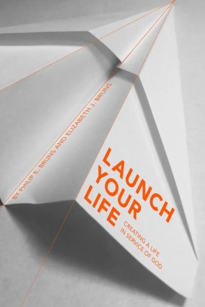 Cover for Philip E. Bruns · Launch Your Life: Creating a Life in Service of God (Taschenbuch) (2019)