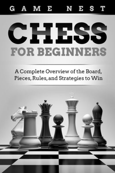 Cover for Game Nest · Chess for Beginners: A Complete Overview of the Board, Pieces, Rules, and Strategies to Win (Paperback Book) (2020)