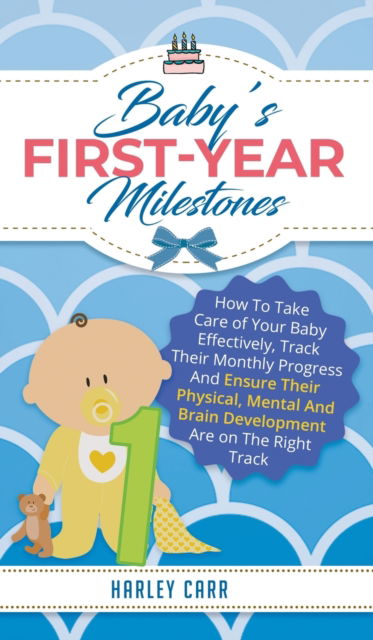 Cover for Harley Carr · Baby's First-Year Milestones How to Take Care of Your Baby Effectively, Track Their Monthly Progress and Ensure Their Physical, Mental and Brain Development Are on the Right Track (Book) (2020)