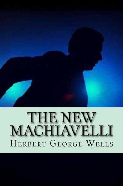 The New Machiavelli - H G Wells - Książki - Createspace Independent Publishing Platf - 9781977698391 - 27 września 2017