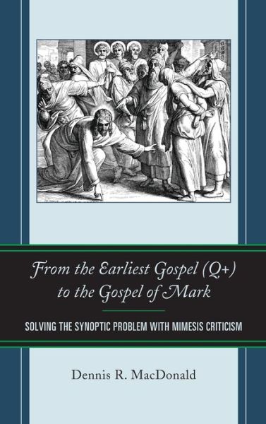 Cover for MacDonald, Dennis R., Claremont School of Theol · From the Earliest Gospel (Q+) to the Gospel of Mark: Solving the Synoptic Problem with Mimesis Criticism (Hardcover Book) (2019)