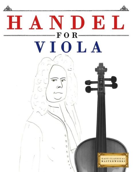 Handel for Viola - Easy Classical Masterworks - Bücher - Createspace Independent Publishing Platf - 9781979524391 - 12. Januar 2018