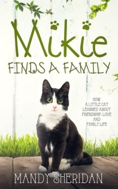 Cover for Mandy Sheridan · Mikie Finds A Family: How a Little Cat Learned About Friendship, Love and Family Life (Pocketbok) (2018)