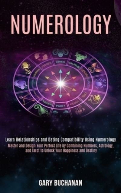 Cover for Gary Buchanan · Numerology: Master and Design Your Perfect Life by Combining Numbers, Astrology, and Tarot to Unlock Your Happiness and Destiny (Learn Relationships and Dating Compatibility Using Numerology) (Paperback Book) (2020)