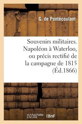 Cover for De Pontecoulant-g · Souvenirs Militaires. Napoleon a Waterloo, Ou Precis Rectifie De La Campagne De 1815 (Paperback Book) [French edition] (2013)