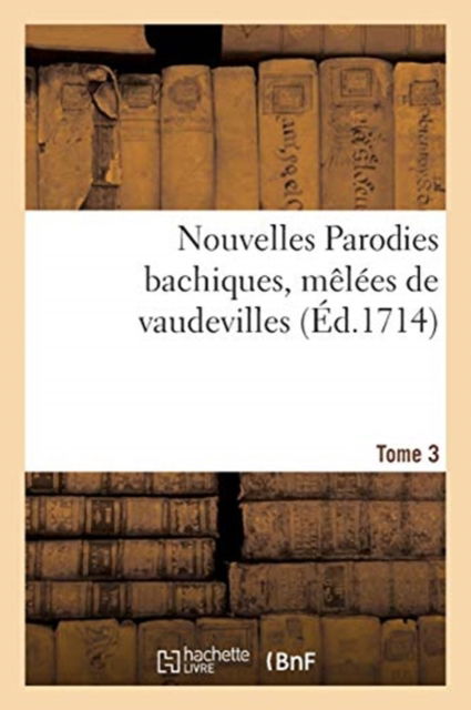 Cover for A Paris Chez Christophe Ballrrd [I E Ballard] M DC XCVII · Nouvelles Parodies Bachiques, Melees de Vaudevilles Ou Rondes de Table. Tome 3 (Paperback Book) (2021)