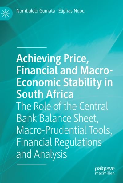 Cover for Nombulelo Gumata · Achieving Price, Financial and Macro-Economic Stability in South Africa: The Role of the Central Bank Balance Sheet, Macro-Prudential Tools, Financial Regulations and Analysis (Hardcover Book) [1st ed. 2021 edition] (2021)