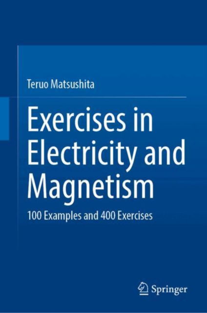 Cover for Teruo Matsushita · Exercises in Electricity and Magnetism: 100 Examples and 400 Exercises (Hardcover Book) [2024 edition] (2024)