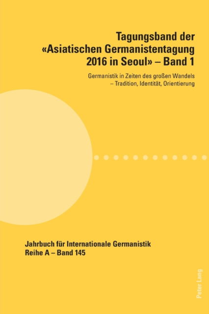 Tagungsband der Asiatischen Germanistentagung 2016 in Seoul - Band 1; Germanistik in Zeiten des grossen Wandels - Tradition, Identitat, Orientierung - Jahrbuch Fuer Internationale Germanistik -  - Książki - Peter Lang Gmbh, Internationaler Verlag  - 9783034326391 - 10 sierpnia 2022