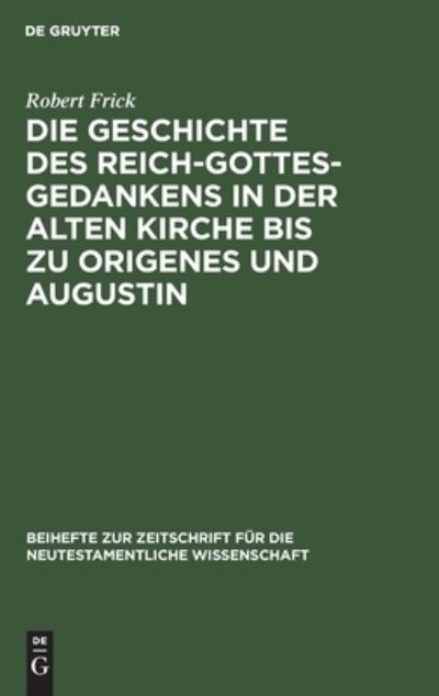 Cover for Robert Frick · Die Geschichte des Reich-Gottes-Gedankens in der alten Kirche bis zu Origenes und Augustin (Bog) (1928)