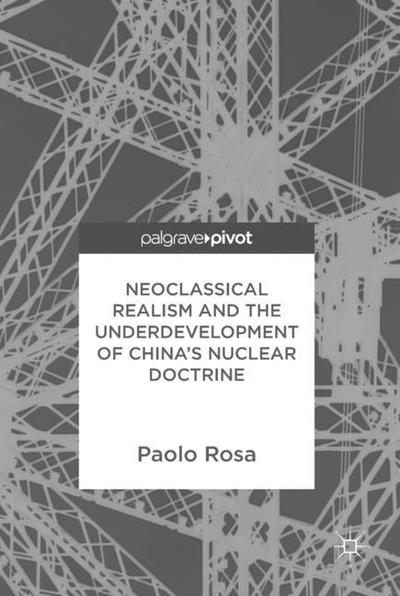 Cover for Paolo Rosa · Neoclassical Realism and the Underdevelopment of China's Nuclear Doctrine (Hardcover Book) [1st ed. 2018 edition] (2018)