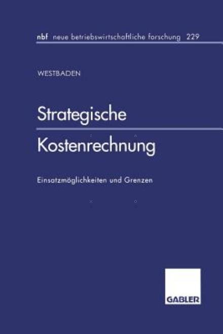 Strategische Kostenrechnung: Einsatzmoeglichkeiten Und Grenzen - Neue Betriebswirtschaftliche Forschung (Nbf) - Axel Baden - Bøker - Gabler Verlag - 9783409128391 - 17. november 1997