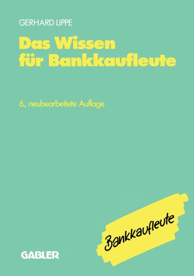 Cover for Gerhard Lippe · Das Wissen Fur Bankkaufleute: Bankbetriebslehre Betriebswirtschaftslehre Bankrecht Wirtschaftsrecht Rechnungswesen, Organisation, Datenverarbeitung (Pocketbok) [6th 6. Aufl. 1990 edition] (1990)