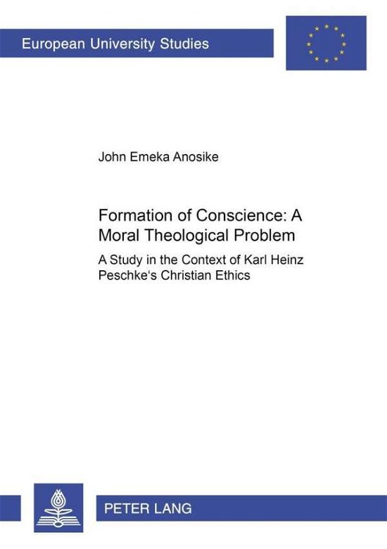 Cover for John Emeka Anosike · Formation of Conscience - A Moral Theological Problem: A Study in the Context of Karl Heinz Peschke's Christian Ethics - European University Studies, Series 23: Theology (Paperback Book) (2000)