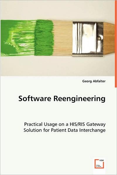 Cover for Georg Abfalter · Software Reengineering: Practical Usage on a His / Ris Gatewaysolution for Patient Data Interchange (Paperback Book) (2008)