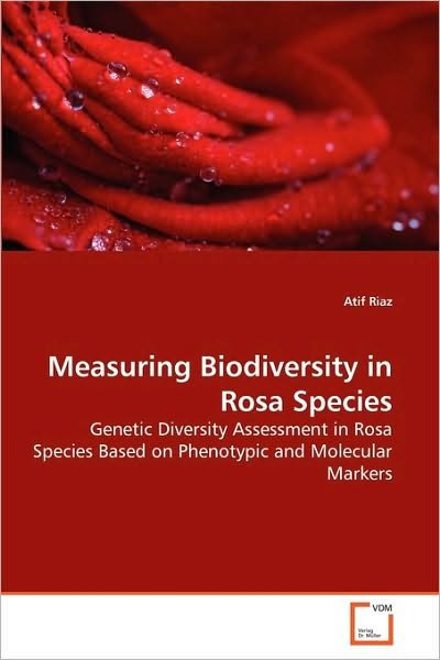 Cover for Atif Riaz · Measuring Biodiversity in Rosa Species: Genetic Diversity Assessment in Rosa Species Based on Phenotypic and Molecular Markers (Paperback Bog) (2010)