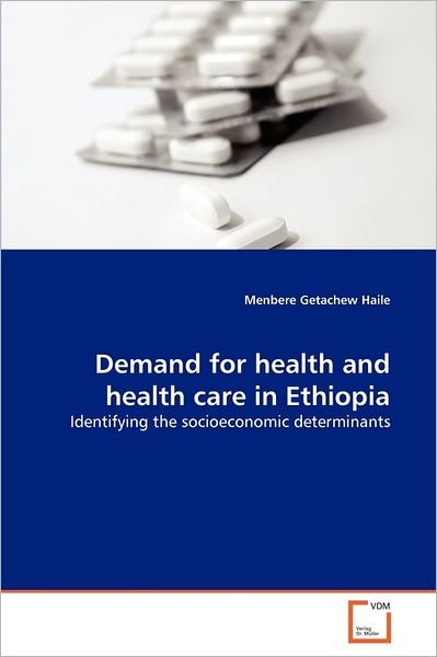 Cover for Menbere Getachew Haile · Demand for Health and Health Care in Ethiopia: Identifying the Socioeconomic Determinants (Paperback Bog) (2011)