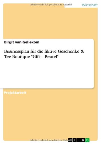 Cover for Birgit Van Gellekom · Businessplan fur die fiktive Geschenke &amp; Tee Boutique Gift - Beutel (Paperback Book) [German edition] (2010)