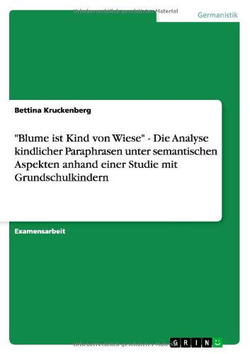 Cover for Bettina Kruckenberg · Blume ist Kind von Wiese - Die Analyse kindlicher Paraphrasen unter semantischen Aspekten anhand einer Studie mit Grundschulkindern (Pocketbok) [German edition] (2012)