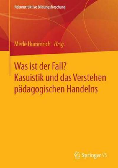 Cover for Merle Hummrich · Was Ist Der Fall?: Kasuistik Und Das Verstehen Padagogischen Handelns - Rekonstruktive Bildungsforschung (Paperback Book) [1. Aufl. 2016 edition] (2016)