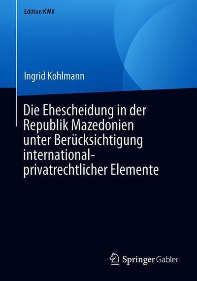 Cover for Ingrid Kohlmann · Die Ehescheidung in Der Republik Mazedonien Unter Berucksichtigung International-Privatrechtlicher Elemente - Edition Kwv (Paperback Book) [1. Aufl. 2009, Nachdruck 2019 edition] (2019)