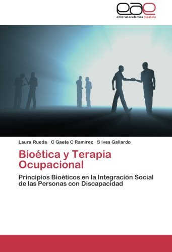 Cover for S Ives Gallardo · Bioética Y Terapia Ocupacional: Principios Bioéticos en La Integración Social De Las Personas Con Discapacidad (Paperback Bog) [Spanish edition] (2012)