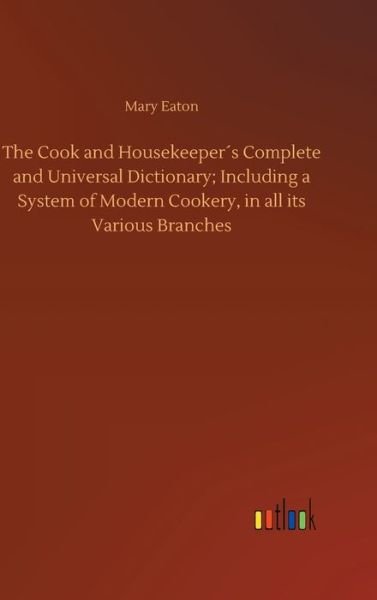 The Cook and Housekeeper s Comple - Eaton - Books -  - 9783734062391 - September 25, 2019