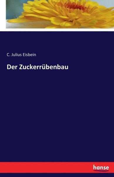 Cover for C Julius Eisbein · Der Zuckerrubenbau (Paperback Book) (2016)