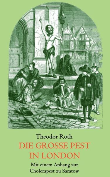 Cover for Theodor Roth · Die grosse Pest in London. Mit einem Anhang: Tagebuch eines Geistlichen wahrend der Cholerapest zu Saratow. (Paperback Book) (2020)