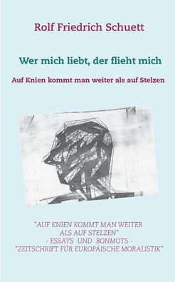 Cover for Rolf Friedrich Schuett · Auf Knien kommt man weiter als auf Stelzen: Wer mich liebt, der flieht mich (Paperback Book) (2020)