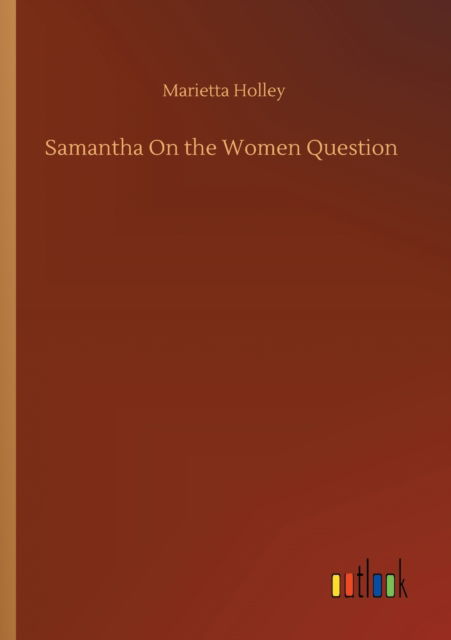 Samantha On the Women Question - Marietta Holley - Books - Outlook Verlag - 9783752303391 - July 16, 2020