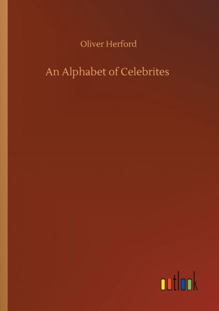 An Alphabet of Celebrites - Oliver Herford - Książki - Outlook Verlag - 9783752316391 - 17 lipca 2020