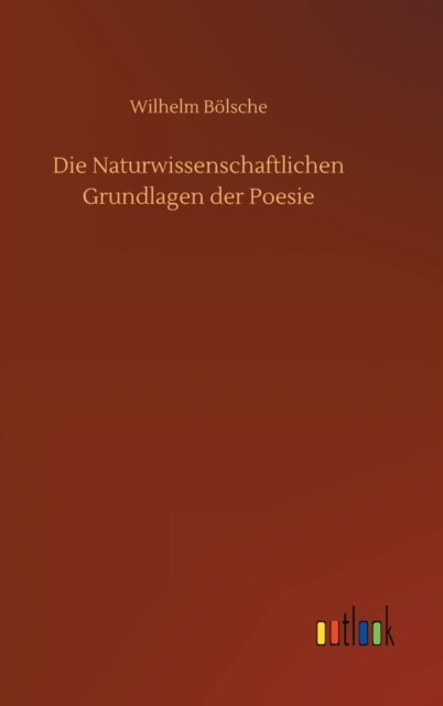 Cover for Wilhelm Boelsche · Die Naturwissenschaftlichen Grundlagen der Poesie (Innbunden bok) (2020)