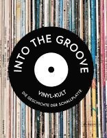 Cover for Gaar, Gillian G.; Popoff, Martin; Unterberger, Richie; Anniss, Matt; Micallef, Ken · Into The Groove. Vinyl-kult: Die Geschichte Der Schallplatte (Bog)