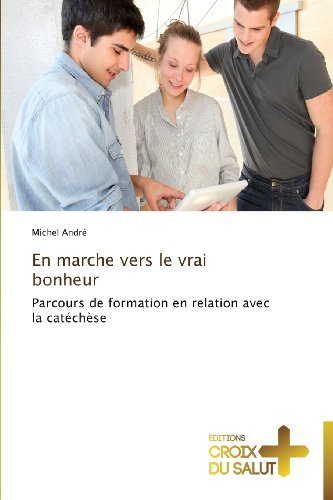 Cover for Michel André · En Marche Vers Le Vrai Bonheur: Parcours De Formation en Relation Avec La Catéchèse (Taschenbuch) [French edition] (2018)