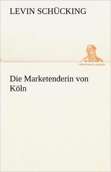 Cover for Levin Schücking · Die Marketenderin Von Köln (Tredition Classics) (German Edition) (Paperback Book) [German edition] (2012)