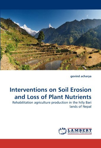 Interventions on Soil Erosion and Loss of Plant Nutrients: Rehabilitation Agriculture Production in the Hilly Bari Lands of Nepal - Govind Acharya - Books - LAP LAMBERT Academic Publishing - 9783844329391 - May 26, 2011