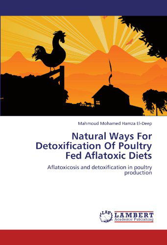 Cover for Mahmoud Mohamed Hamza El-deep · Natural Ways for Detoxification of Poultry Fed Aflatoxic Diets: Aflatoxicosis and Detoxification in Poultry Production (Paperback Book) (2011)
