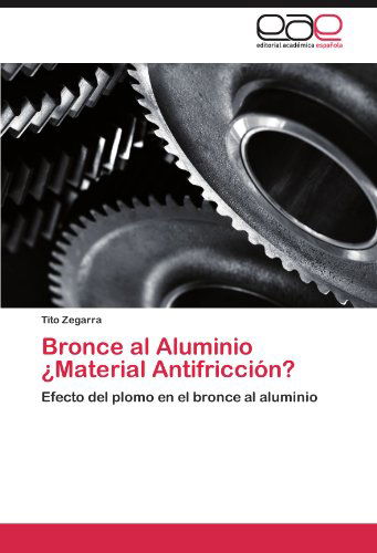 Cover for Tito Zegarra · Bronce Al Aluminio ¿material Antifricción?: Efecto Del Plomo en El Bronce Al Aluminio (Paperback Bog) [Spanish edition] (2011)