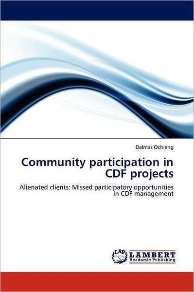 Cover for Dalmas Ochieng · Community Participation in Cdf Projects: Alienated Clients: Missed Participatory Opportunities in Cdf Management (Taschenbuch) (2012)