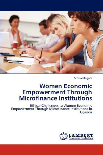 Cover for Scovia Magara · Women Economic Empowerment Through Microfinance Institutions: Ethical Challenges to Women Economic Empowerment Through Microfinance Institutions in Uganda (Paperback Book) (2012)