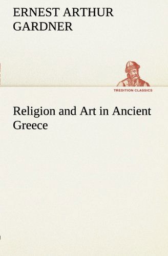 Cover for Ernest Arthur Gardner · Religion and Art in Ancient Greece (Tredition Classics) (Paperback Book) (2013)