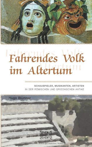 Fahrendes Volk im Altertum: Schauspieler, Musikanten, Artisten in der roemischen und griechischen Antike - Hugo Blumner - Książki - Severus - 9783863478391 - 3 marca 2014