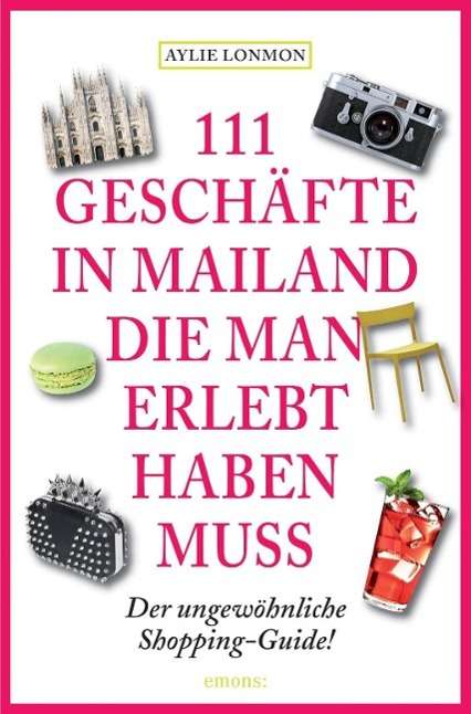 Cover for Aylie Lonmon · 111 Geschafte In Mailand Die Man Erlebt Haben Muss (Book)