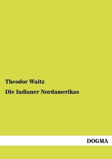 Die Indianer Nordamerikas - Theodor Waitz - Książki - Dogma - 9783954545391 - 5 czerwca 2012