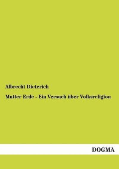 Mutter Erde - Ein Versuch uber Volksreligion - Albrecht Dieterich - Livros - Dogma - 9783955072391 - 27 de agosto de 2012