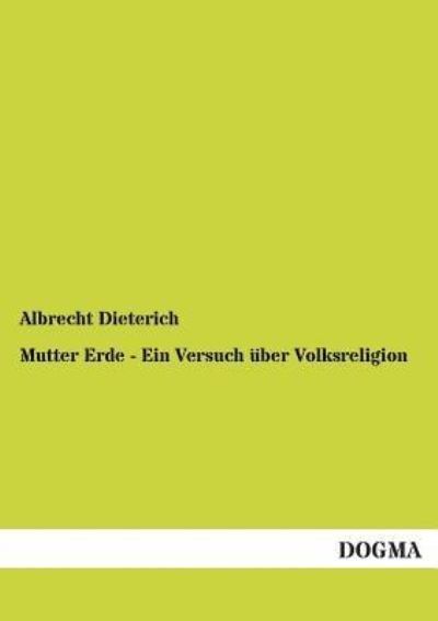 Mutter Erde - Ein Versuch uber Volksreligion - Albrecht Dieterich - Bøker - Dogma - 9783955072391 - 27. august 2012