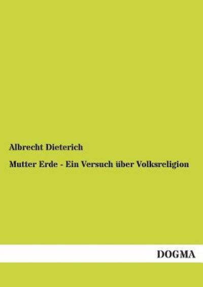 Mutter Erde - Ein Versuch uber Volksreligion - Albrecht Dieterich - Bücher - Dogma - 9783955072391 - 27. August 2012