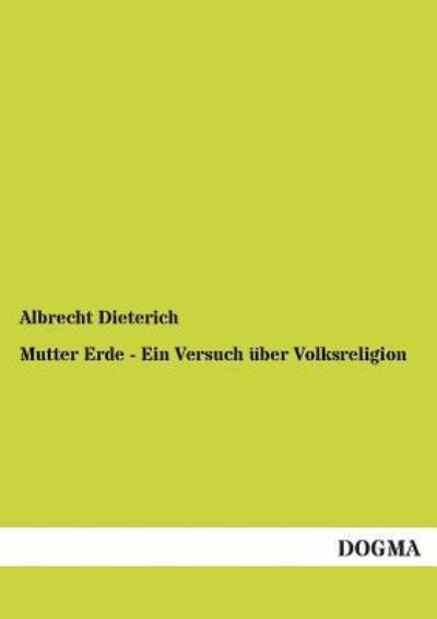 Mutter Erde - Ein Versuch uber Volksreligion - Albrecht Dieterich - Książki - Dogma - 9783955072391 - 27 sierpnia 2012