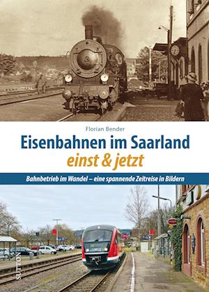 Cover for Florian Bender · Eisenbahnen im Saarland einst und jetzt (Book) (2024)